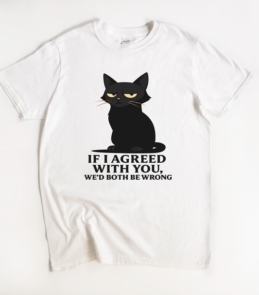 If I Agreed With You We'd Both Be Wrong Black Cat Shirt