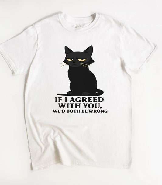 If I Agreed With You We'd Both Be Wrong Black Cat Shirt