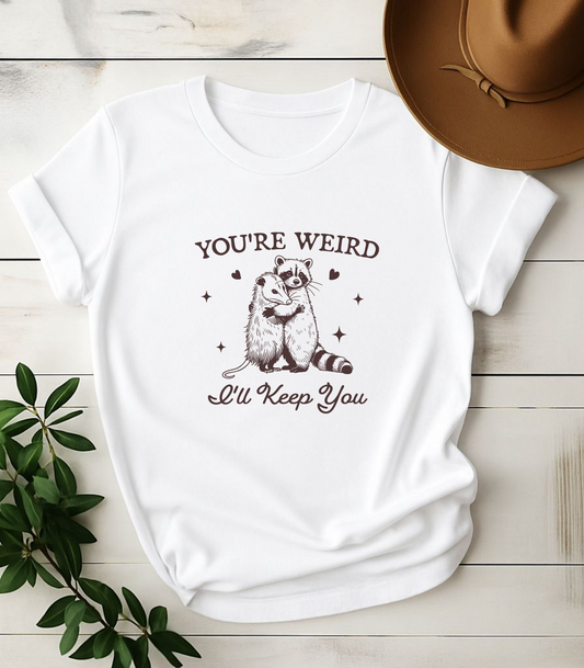 You're Weird I'll Keep You Raccoon T-Shirt
