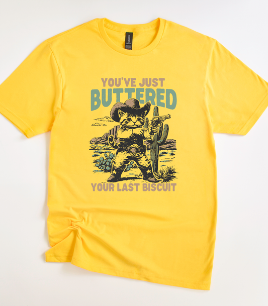 You've Just Buttered Your Last Biscuit T-Shirt
