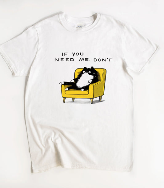 If You Need Me Don't Funny Cat T-Shirt