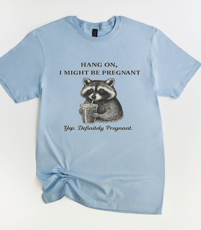 Hang On I Might Be Pregnant Funny Raccoon Shirt