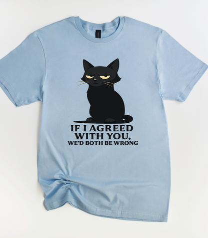 If I Agreed With You We'd Both Be Wrong Black Cat Shirt
