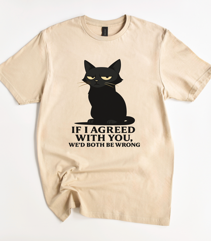 If I Agreed With You We'd Both Be Wrong Black Cat Shirt