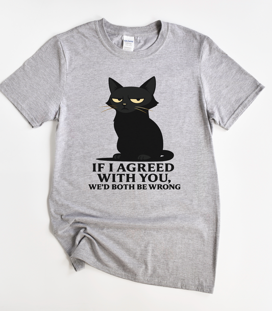 If I Agreed With You We'd Both Be Wrong Black Cat Shirt