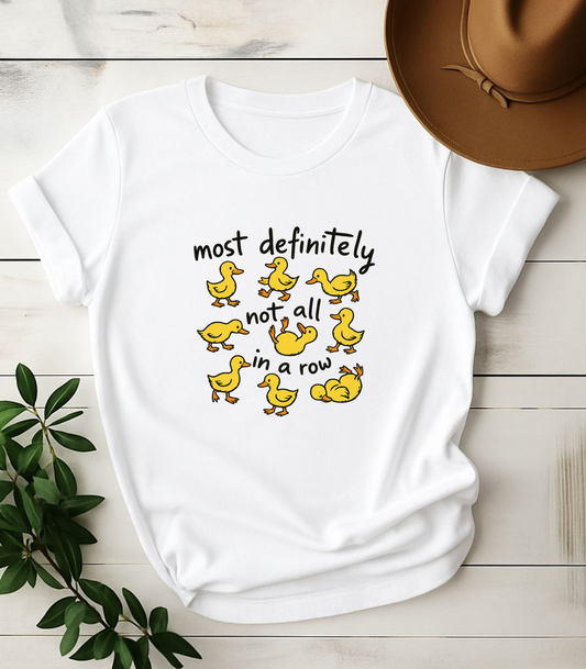 Most Definitely Not All In A Row Funny Ducks T-Shirt