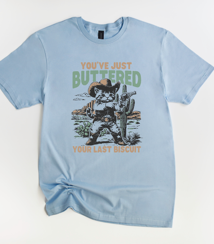 You've Just Buttered Your Last Biscuit T-Shirt