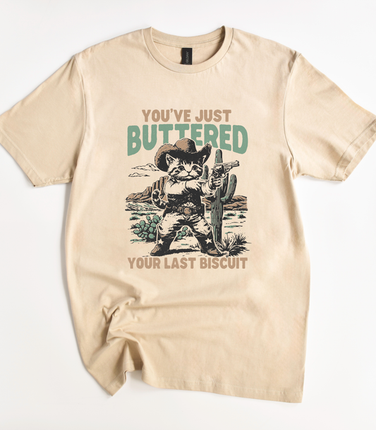 You've Just Buttered Your Last Biscuit T-Shirt