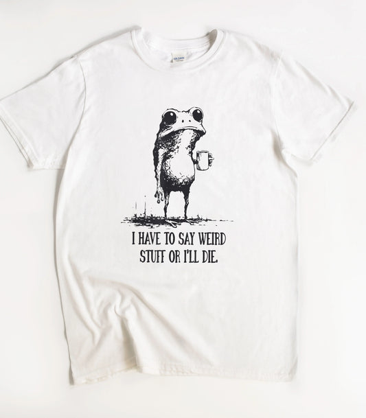 I Have To Say Weird Stuff T-Shirt