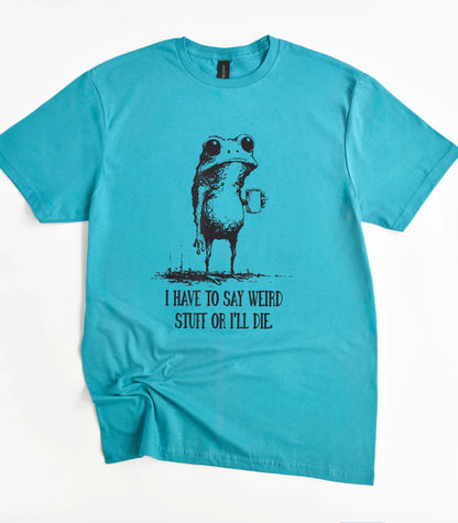 I Have To Say Weird Stuff T-Shirt