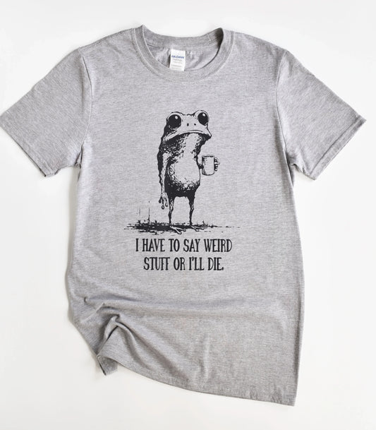 I Have To Say Weird Stuff T-Shirt