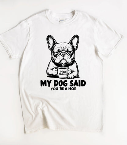My Dog Said You're A Hoe T-Shirt