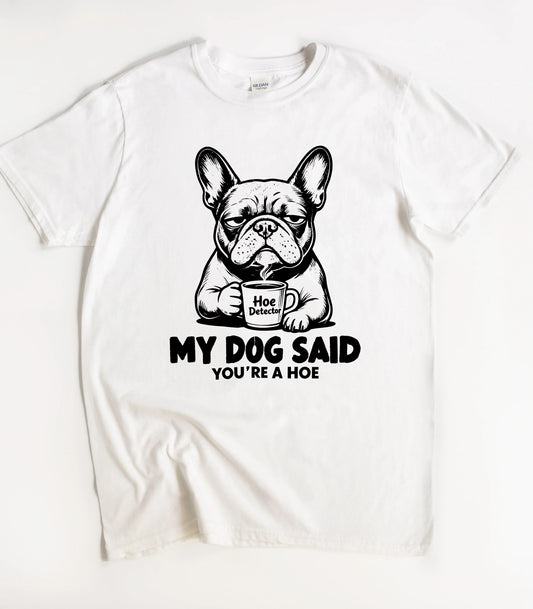 My Dog Said You're A Hoe T-Shirt