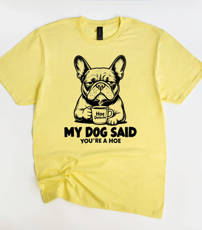 My Dog Said You're A Hoe T-Shirt
