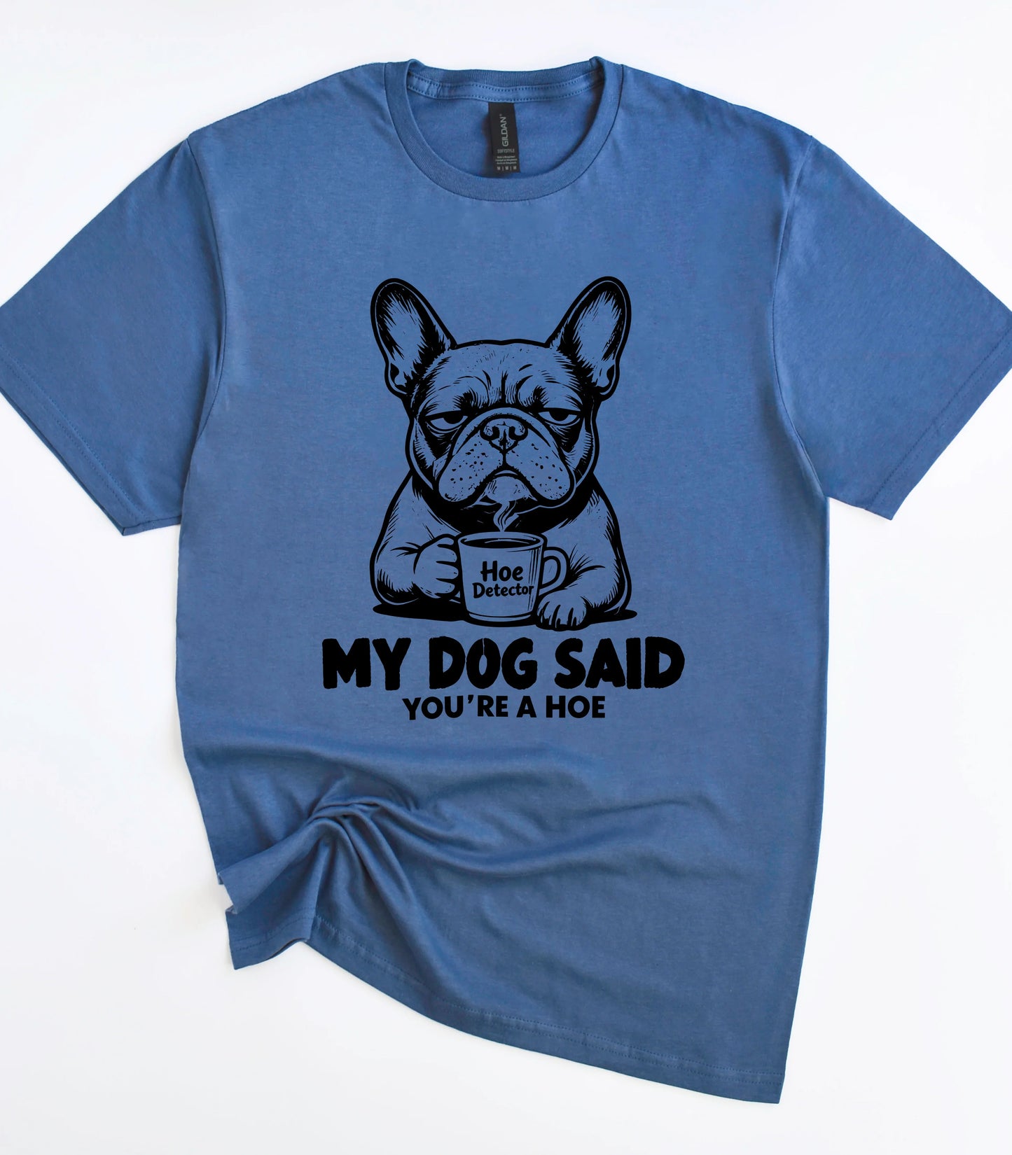 My Dog Said You're A Hoe T-Shirt