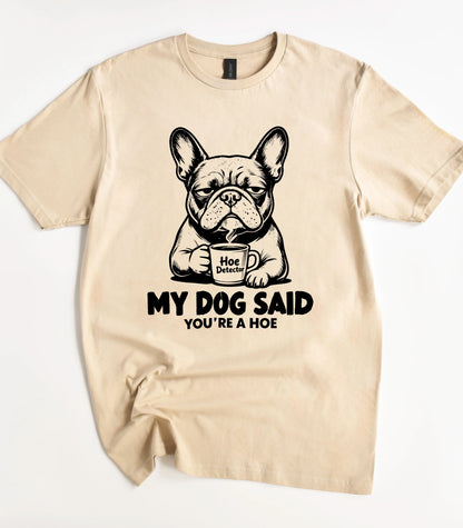 My Dog Said You're A Hoe T-Shirt