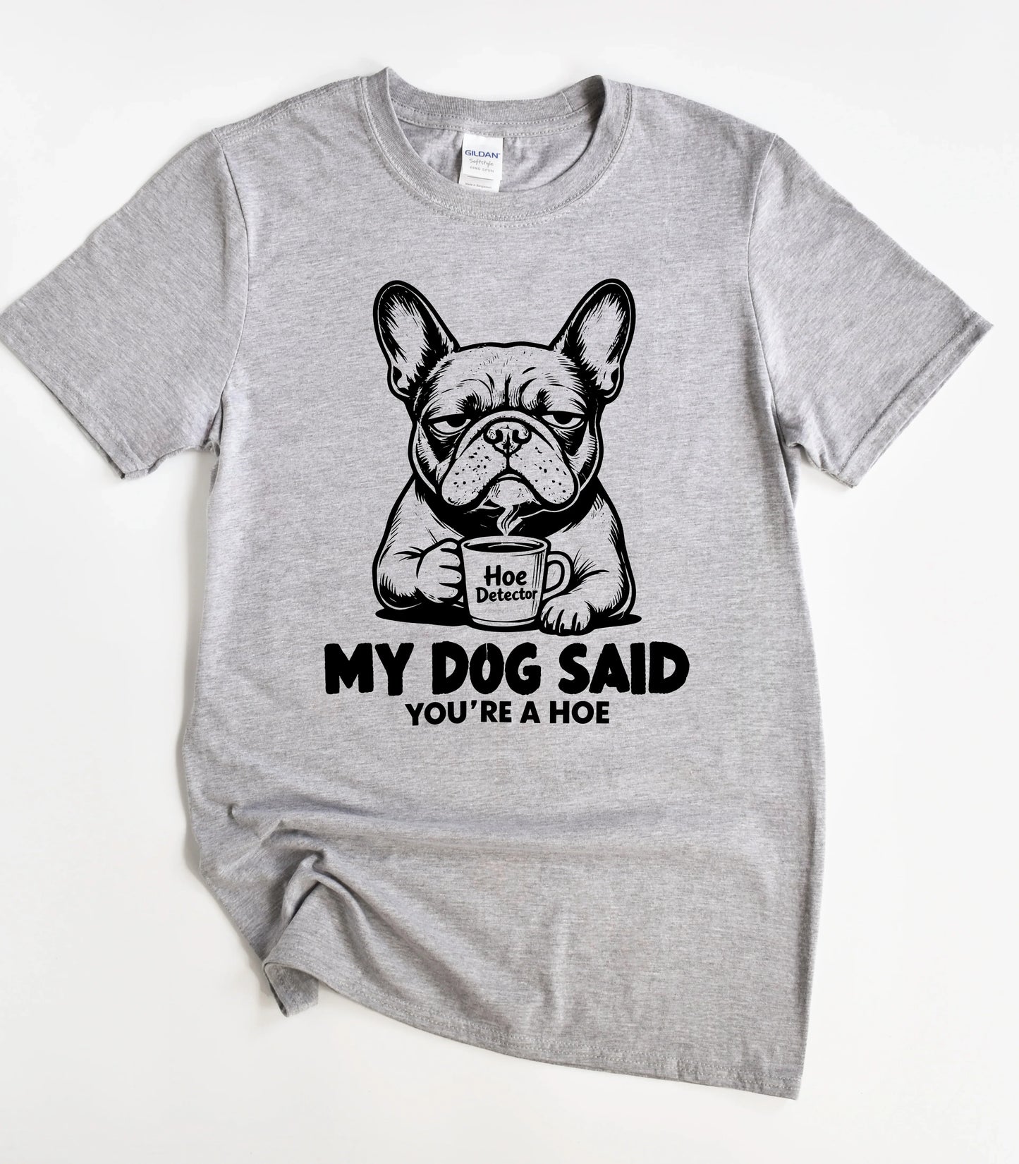 My Dog Said You're A Hoe T-Shirt
