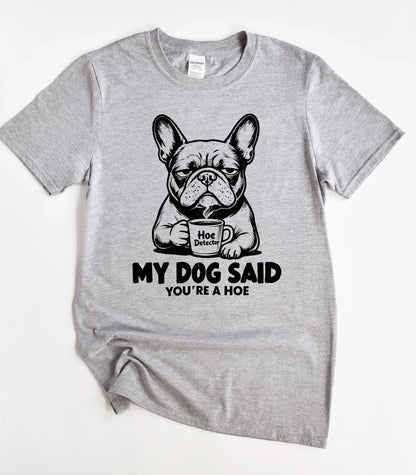 My Dog Said You're A Hoe T-Shirt