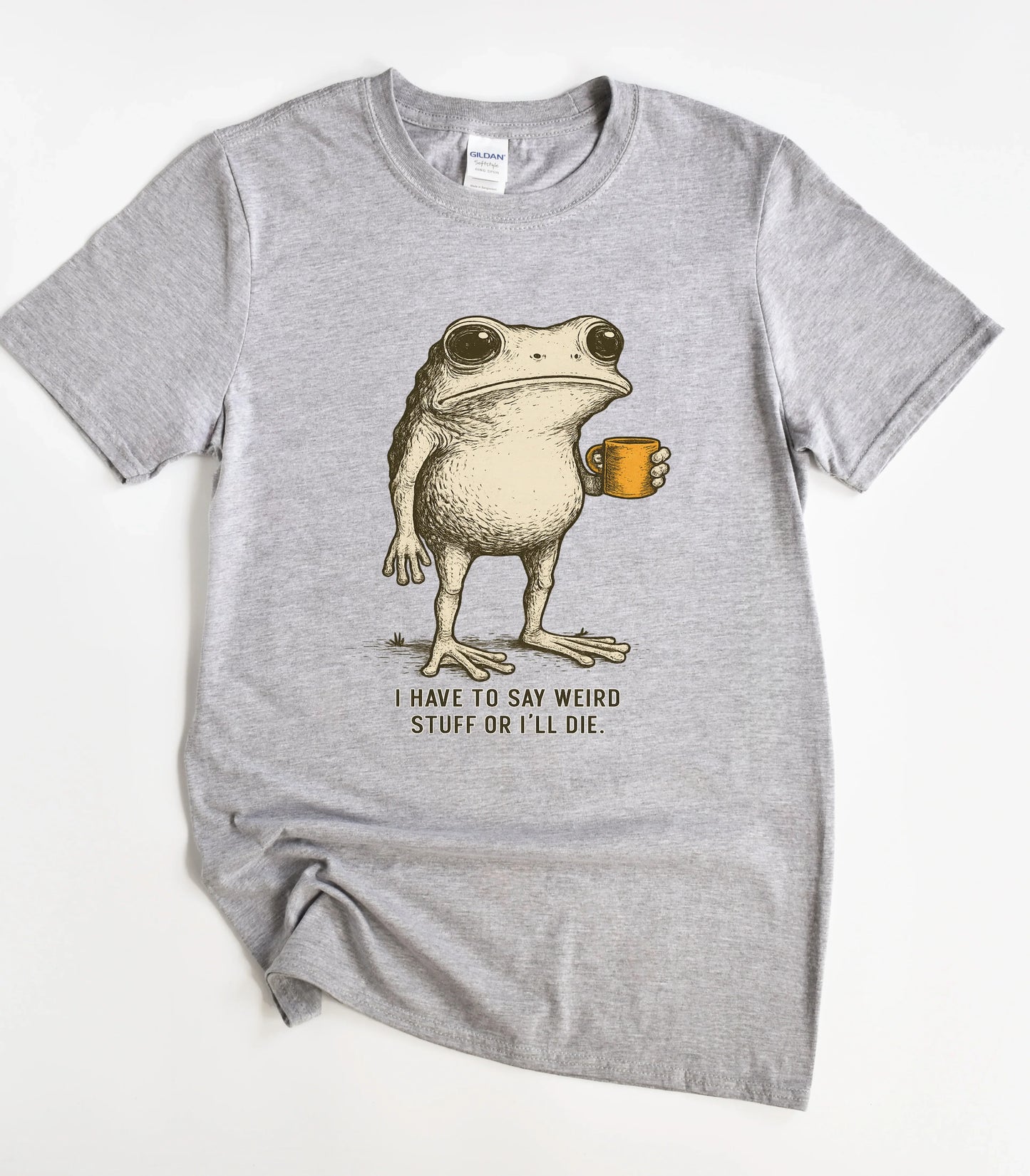 I Have To Say Weird Stuff Or I'll Die Funny T-Shirt