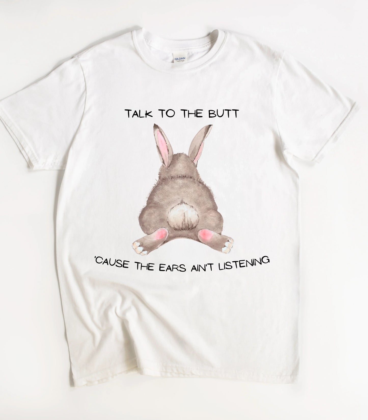 Talk To The Butt Cause The Ears Ain't Listening T-Shirt