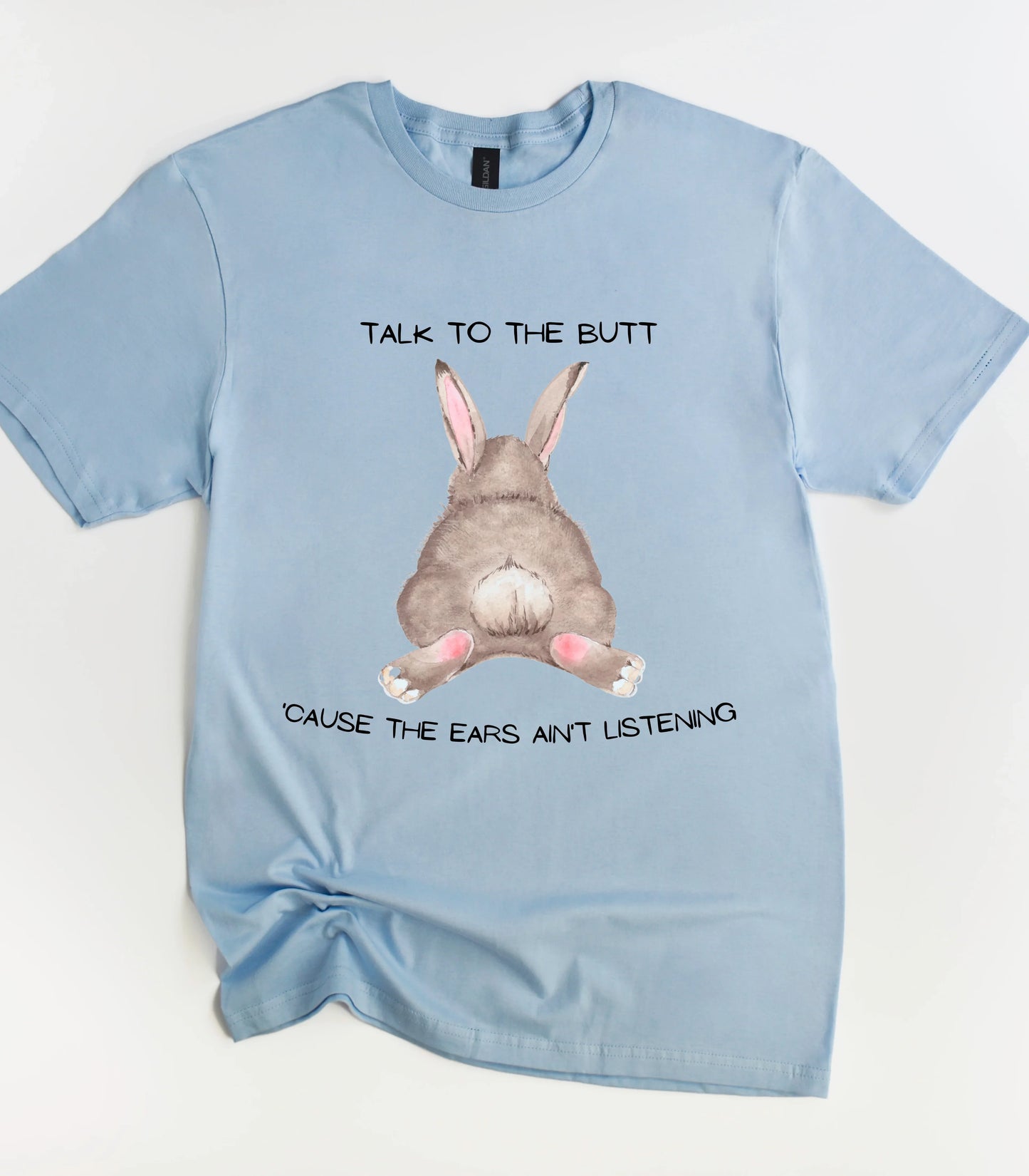 Talk To The Butt Cause The Ears Ain't Listening T-Shirt