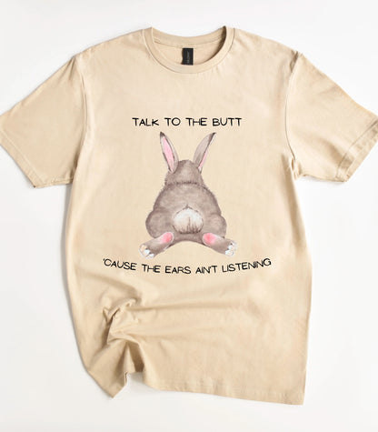 Talk To The Butt Cause The Ears Ain't Listening T-Shirt