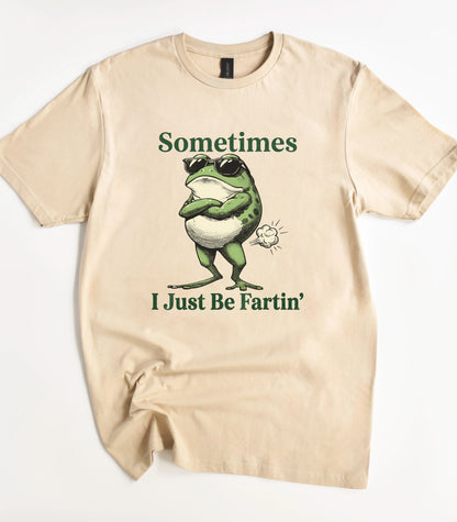 Sometimes I Just Be Fartin T-Shirt