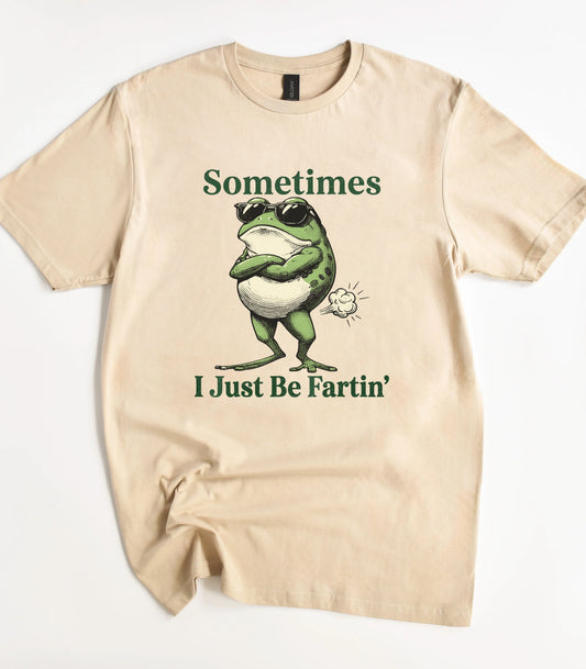 Sometimes I Just Be Fartin T-Shirt