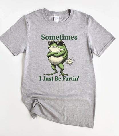 Sometimes I Just Be Fartin T-Shirt