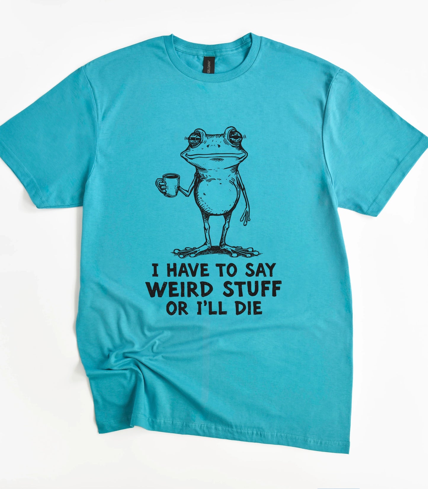 I Have To Say Weird Stuff Or I'll Die Frog T-Shirt