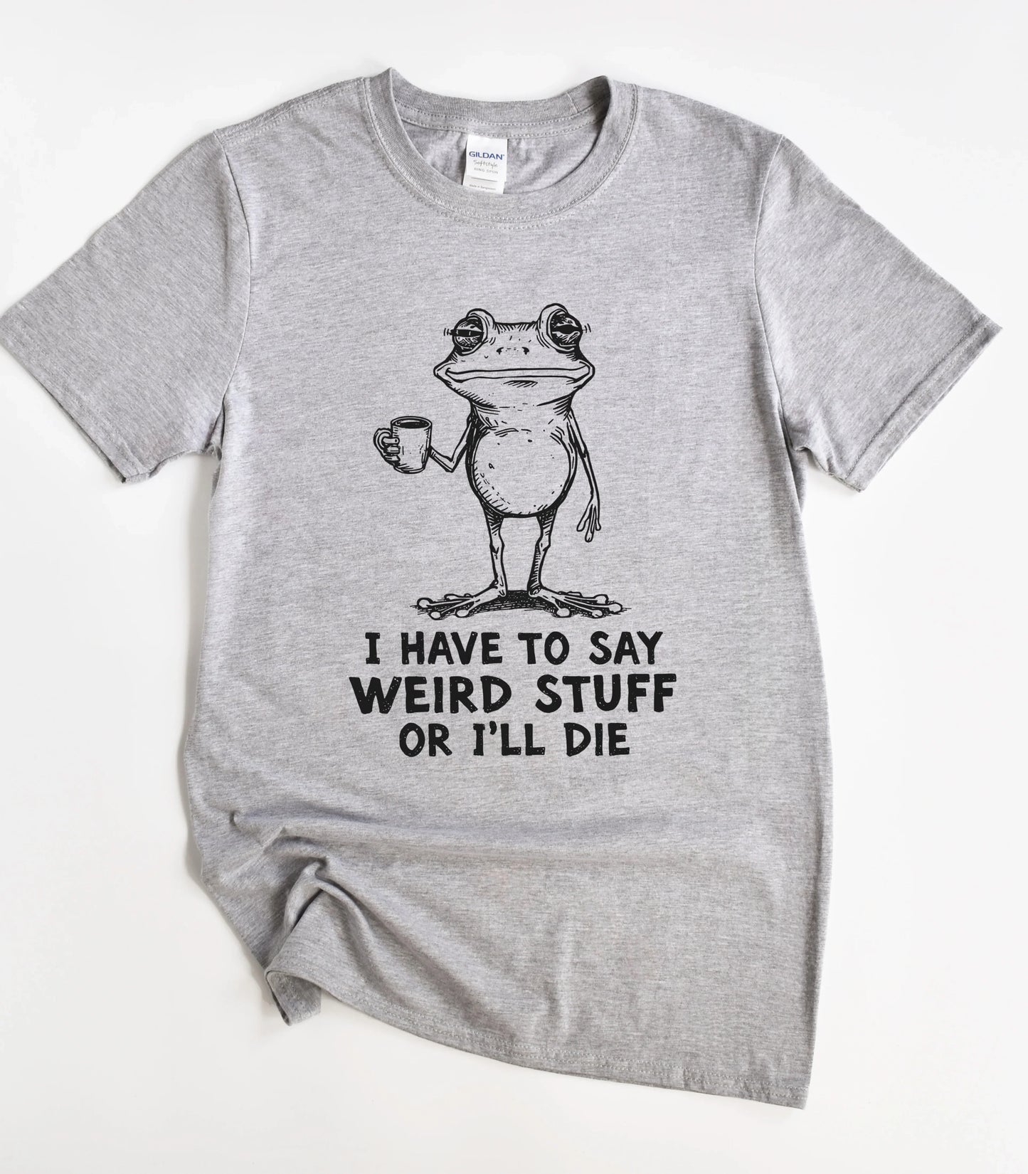 I Have To Say Weird Stuff Or I'll Die Frog T-Shirt