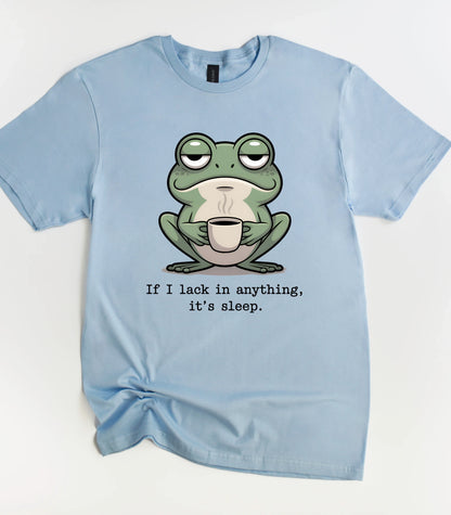 If I Lack In Anything It's Sleep Frog T-Shirt