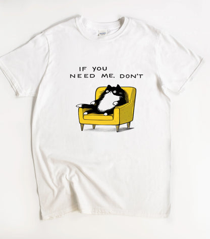 If You Need Me Don't Funny Cat T-Shirt