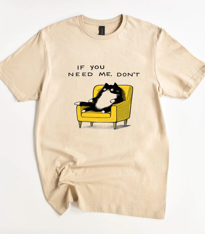 If You Need Me Don't Funny Cat T-Shirt