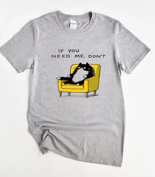 If You Need Me Don't Funny Cat T-Shirt