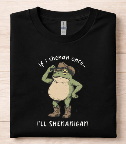 If I Shenan Once I'll Shenanigan Frog T-Shirt